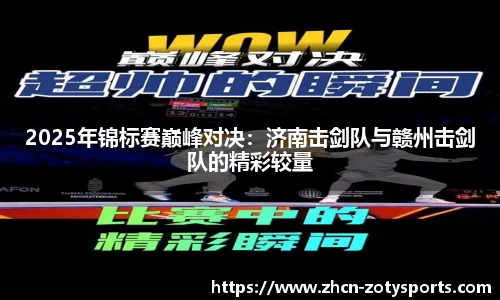 2025年锦标赛巅峰对决：济南击剑队与赣州击剑队的精彩较量