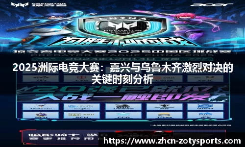 2025洲际电竞大赛：嘉兴与乌鲁木齐激烈对决的关键时刻分析