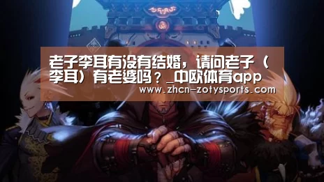老子李耳有没有结婚,请问老子(李耳)有老