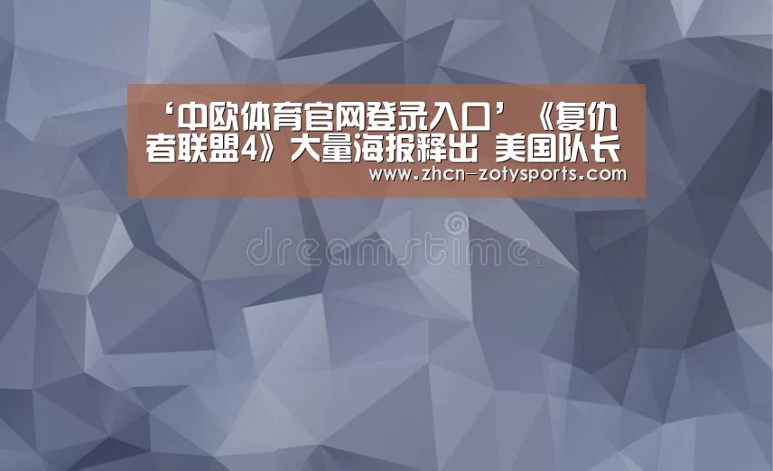 ‘中欧体育官网登录入口’《复仇者联盟4》大量海报释出 美国队长令人心碎!(图3) 中欧体育官方网站最新版