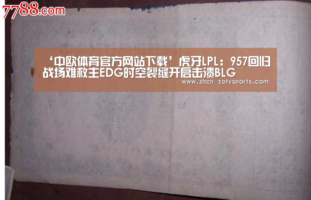 ‘中欧体育官方网站下载’虎牙LPL:957回归战场难救主EDG时空裂缝开启击溃BLG(图2) 中欧体育官方网站最新版